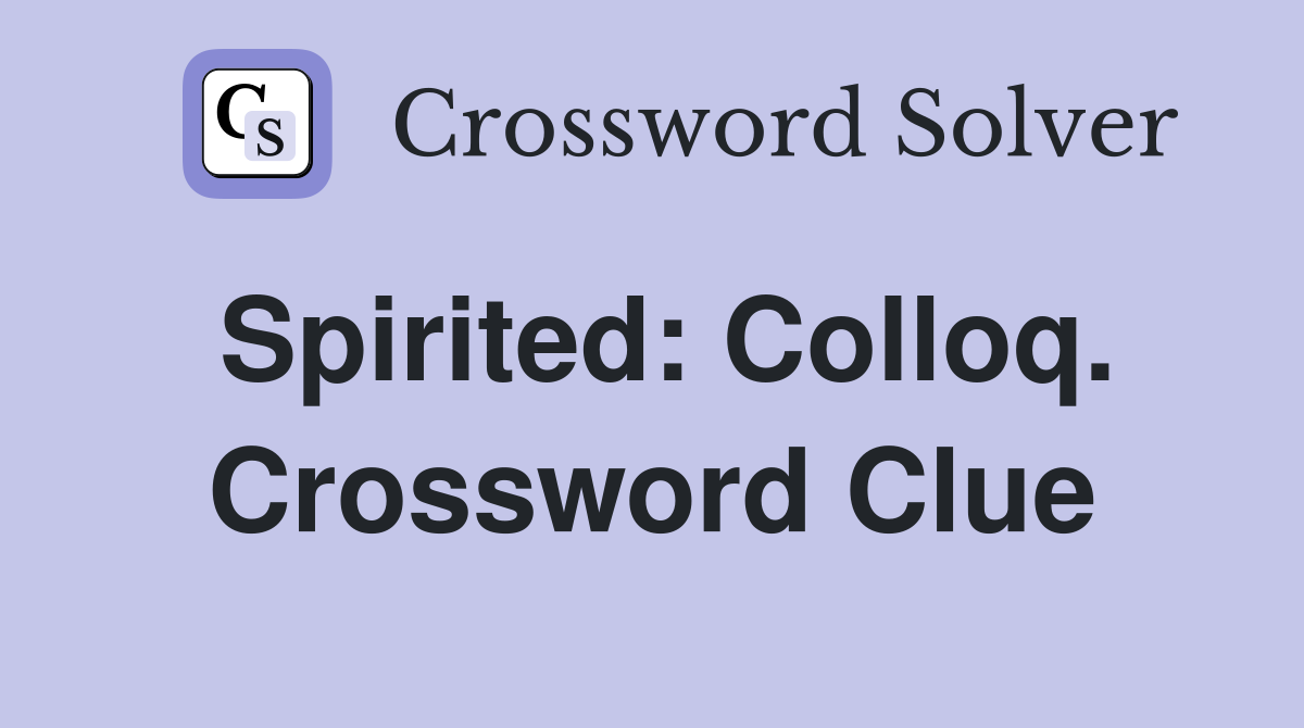 Spirited: Colloq. Crossword Clue