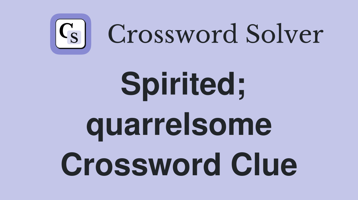 Spirited; quarrelsome Crossword Clue