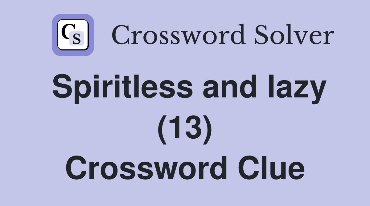 Spiritless and lazy (13) Crossword Clue