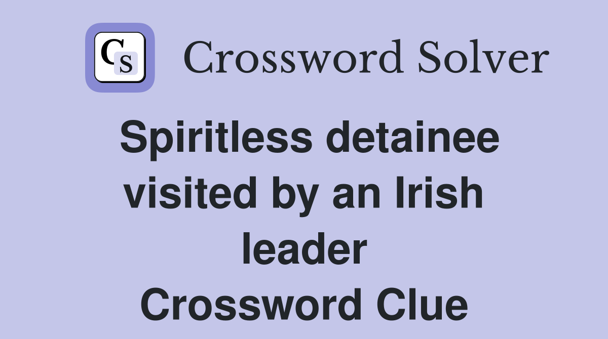 Spiritless detainee visited by an Irish leader Crossword Clue