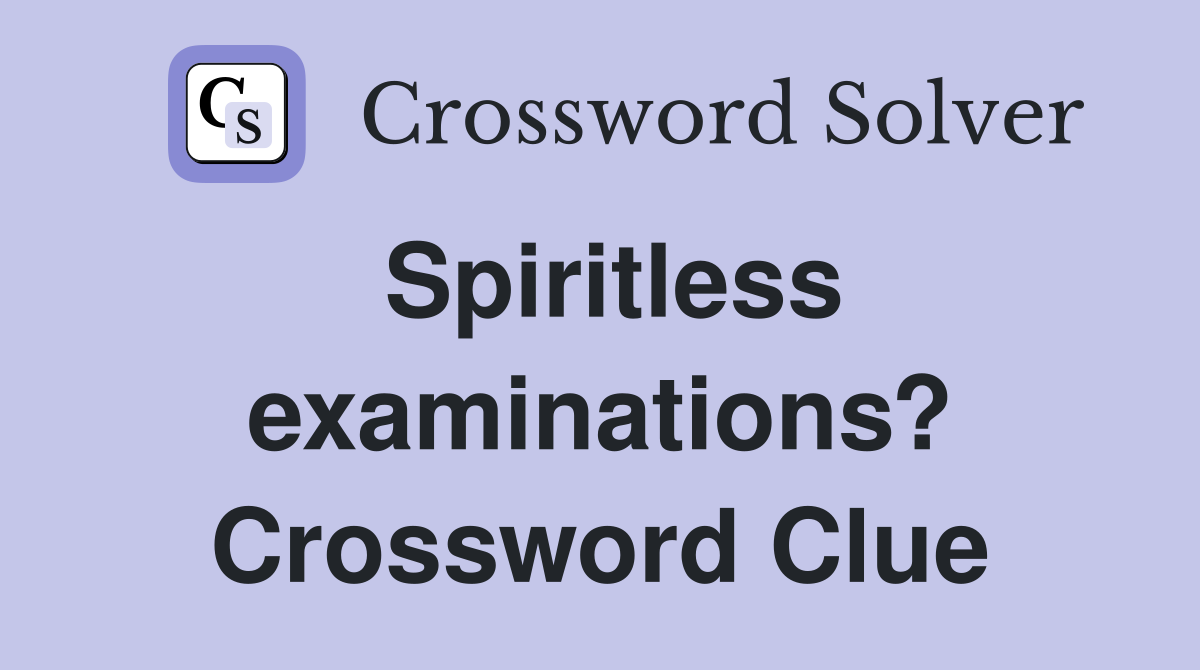 Spiritless examinations? Crossword Clue