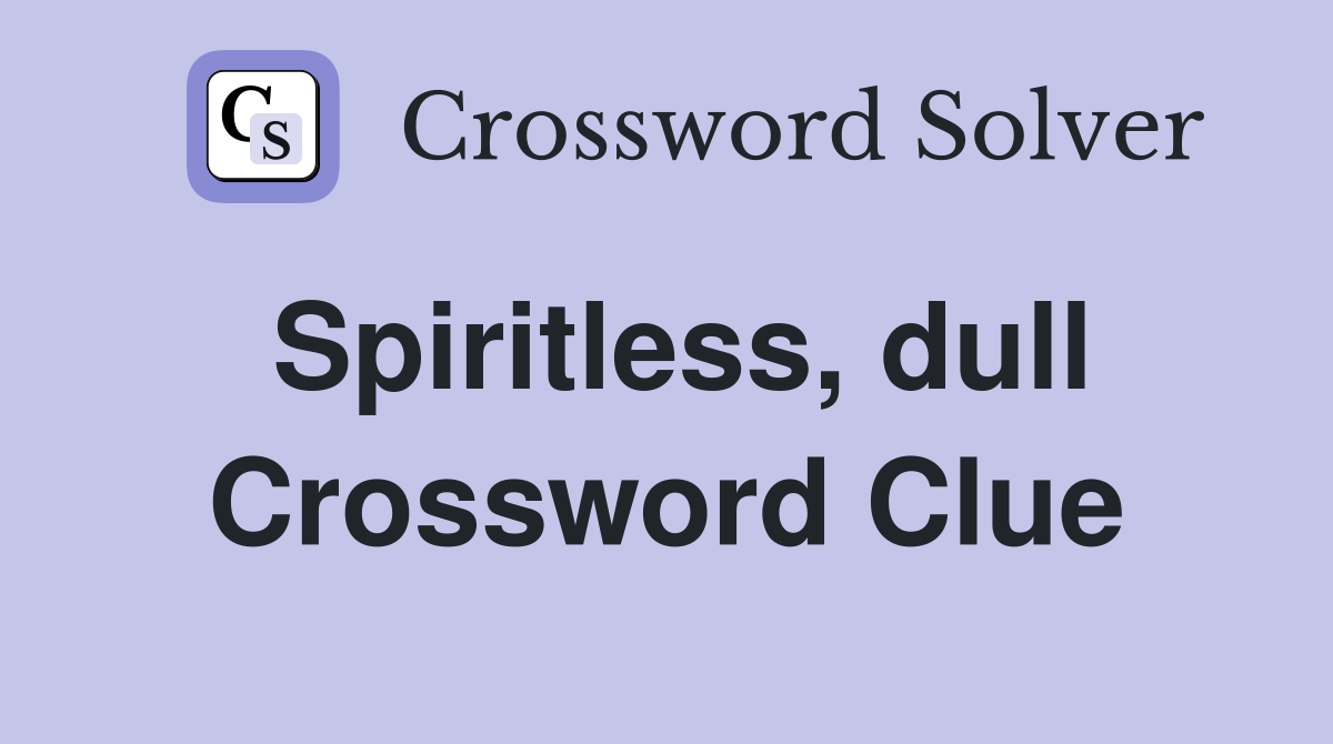 Spiritless, dull Crossword Clue