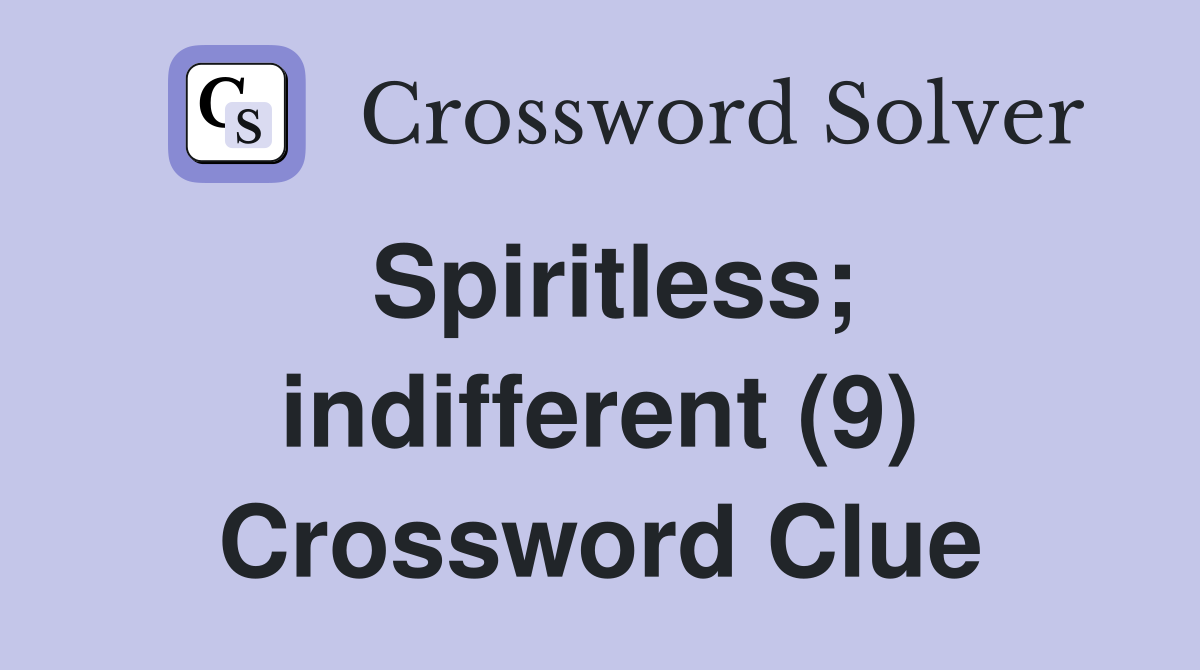 Spiritless; indifferent (9) Crossword Clue