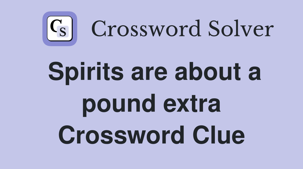Spirits are about a pound extra Crossword Clue