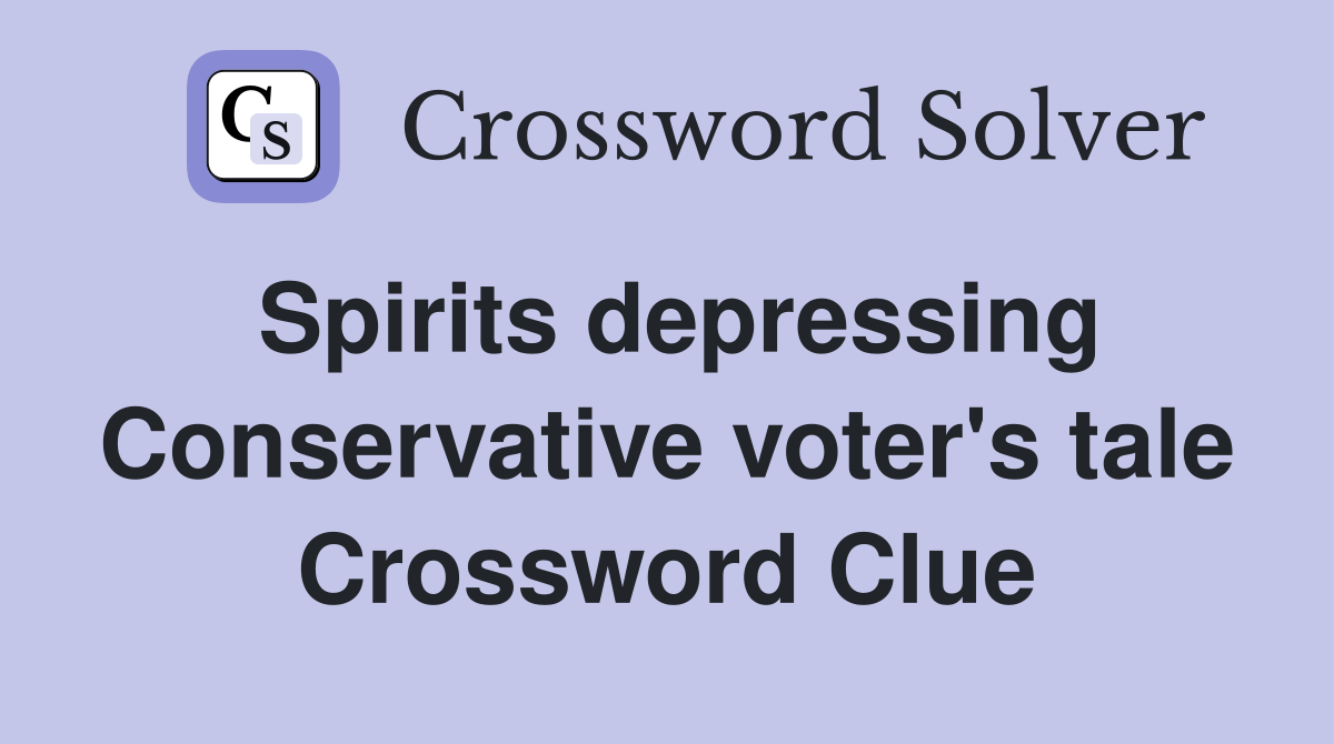Spirits depressing Conservative voter's tale Crossword Clue