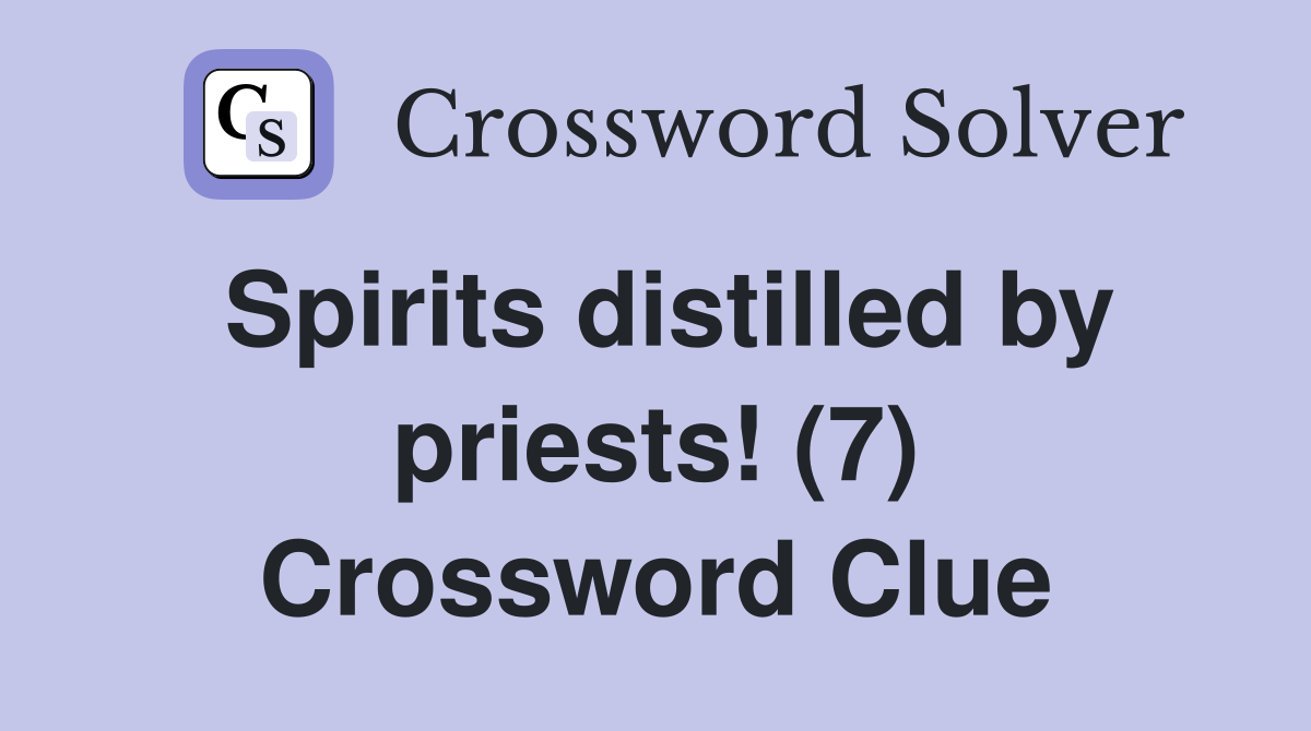 Spirits distilled by priests! (7) Crossword Clue
