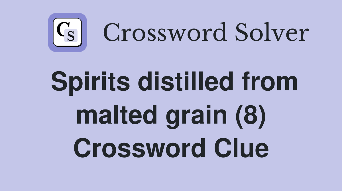 Spirits distilled from malted grain (8) Crossword Clue