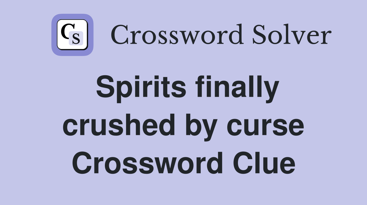 Spirits finally crushed by curse Crossword Clue