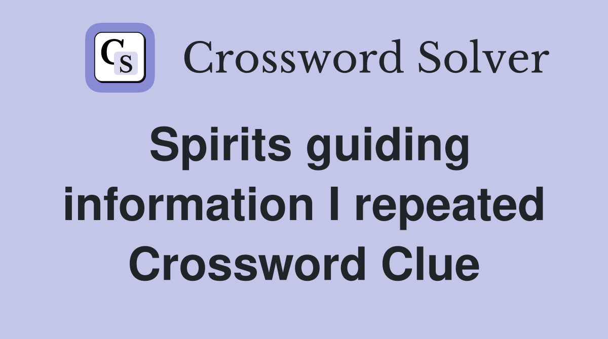 Spirits guiding information I repeated Crossword Clue
