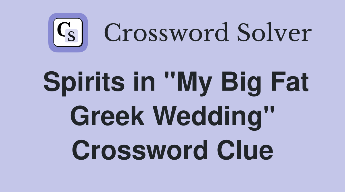 Spirits in "My Big Fat Greek Wedding" Crossword Clue
