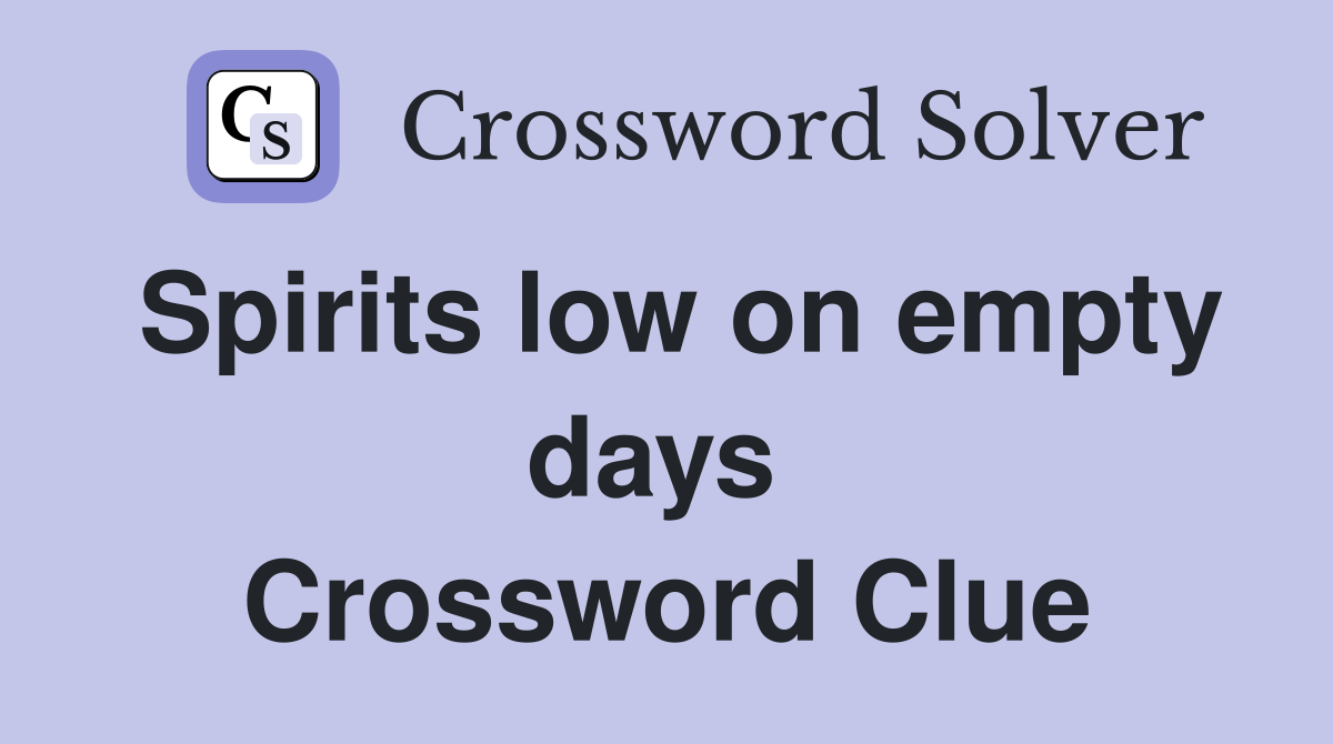 Spirits low on empty days  Crossword Clue
