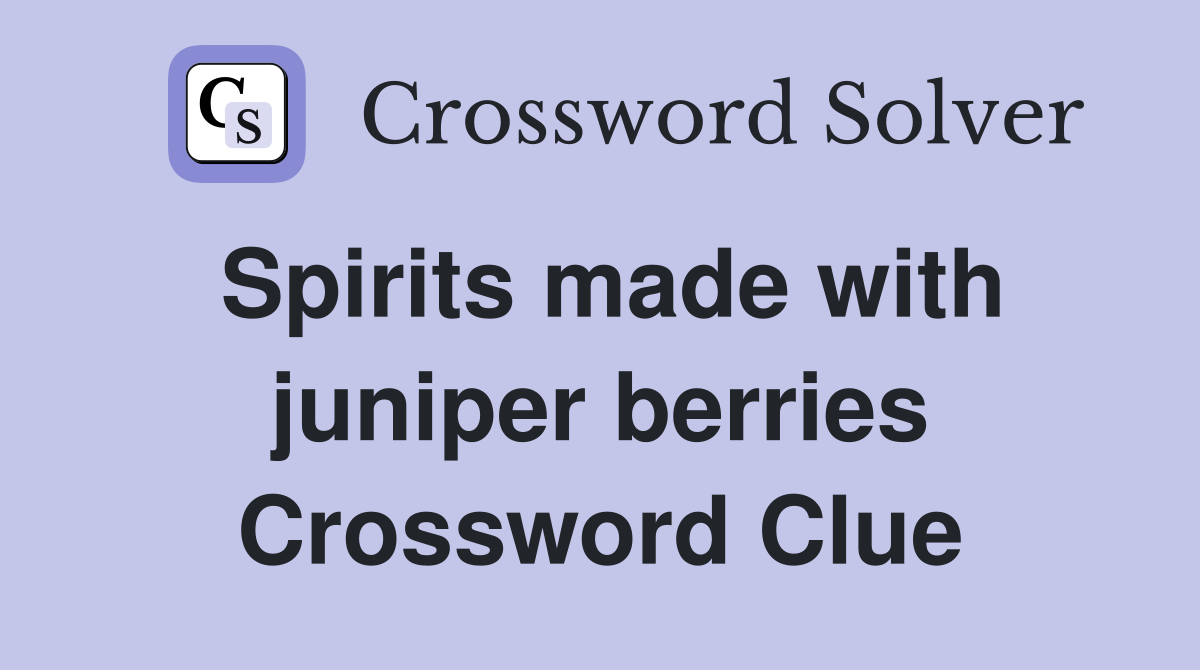 Spirits made with juniper berries Crossword Clue