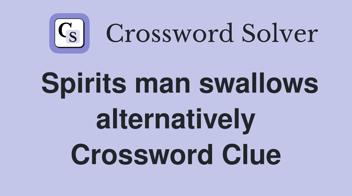 Spirits man swallows alternatively Crossword Clue
