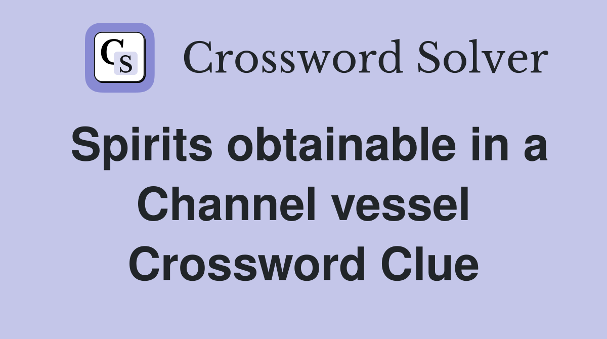 Spirits obtainable in a Channel vessel Crossword Clue