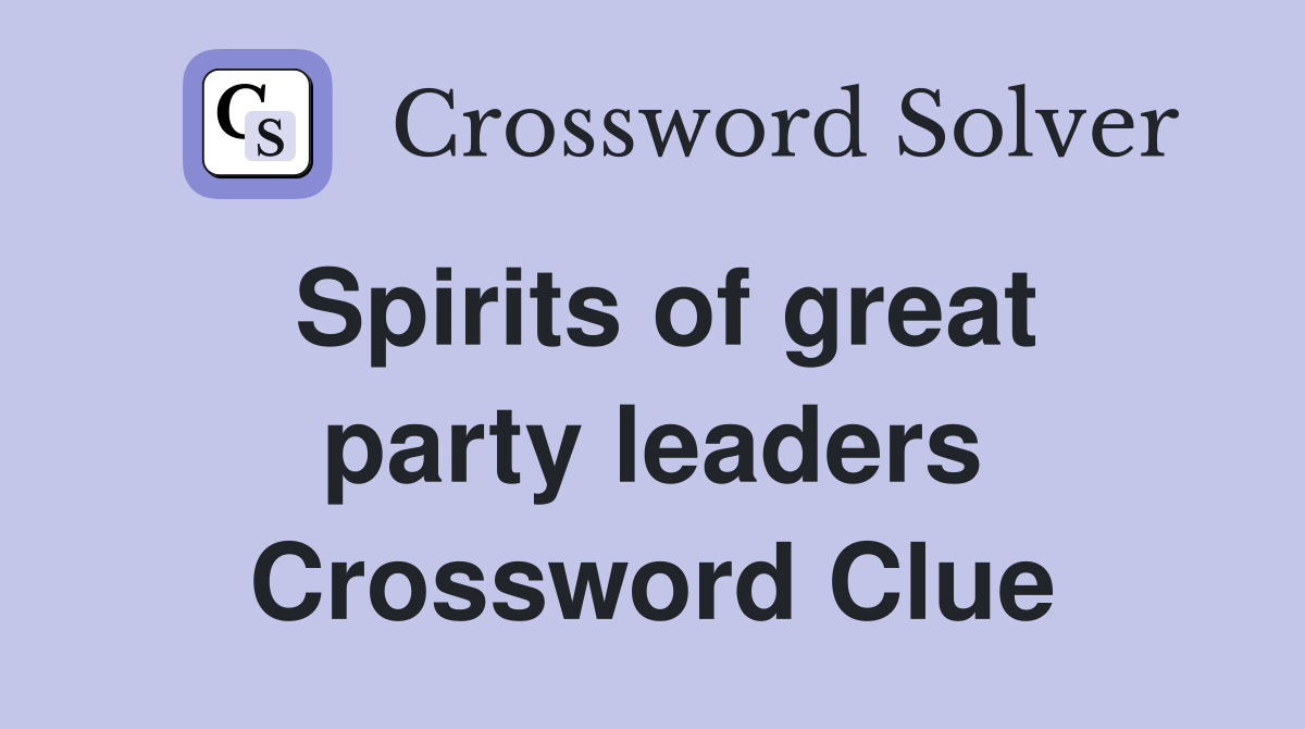 Spirits of great party leaders Crossword Clue