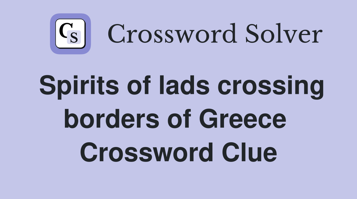 Spirits of lads crossing borders of Greece  Crossword Clue