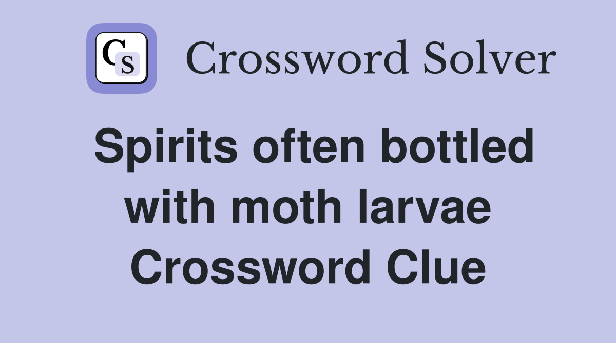 Spirits often bottled with moth larvae Crossword Clue