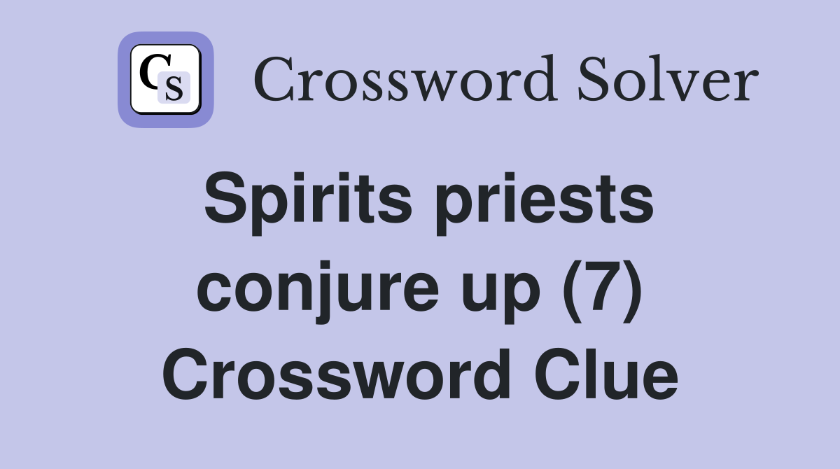 Spirits priests conjure up (7) Crossword Clue