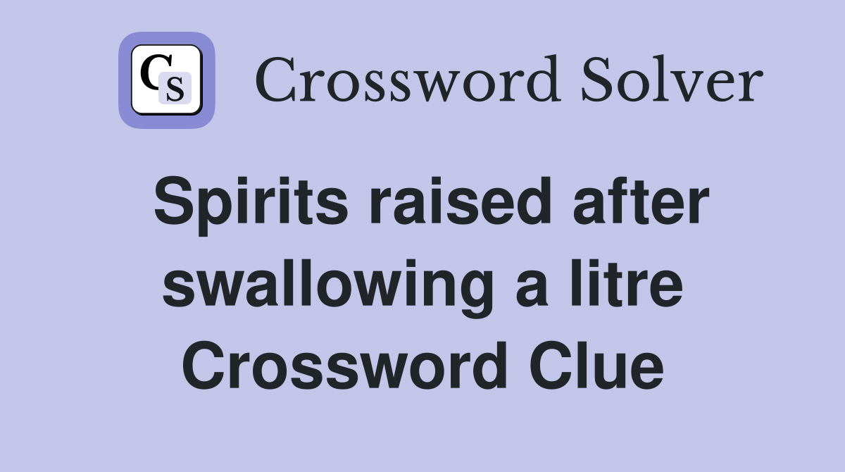 Spirits raised after swallowing a litre Crossword Clue