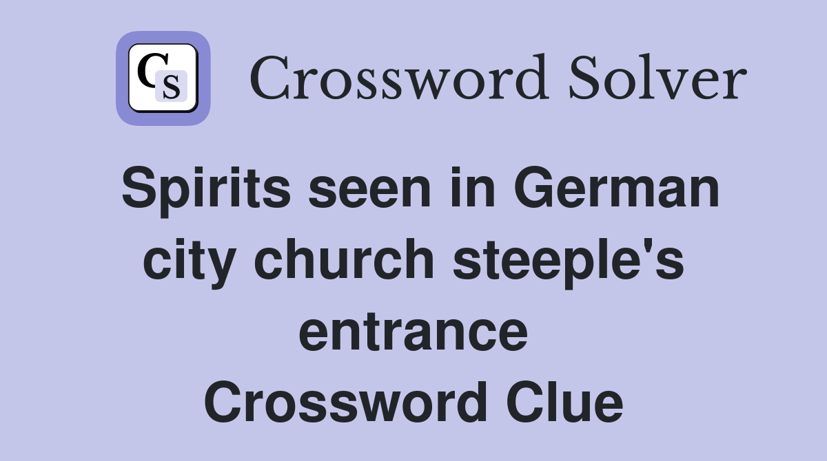 Spirits seen in German city church steeple's entrance Crossword Clue