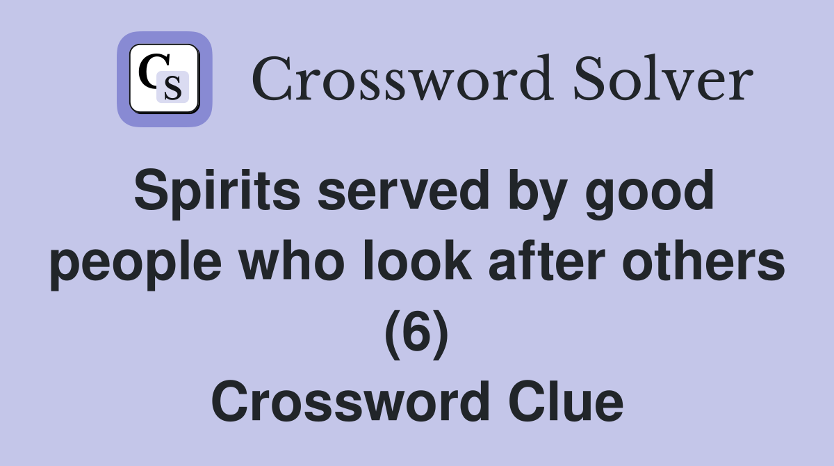 Spirits served by good people who look after others (6) Crossword Clue