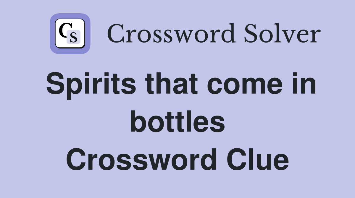 Spirits that come in bottles Crossword Clue