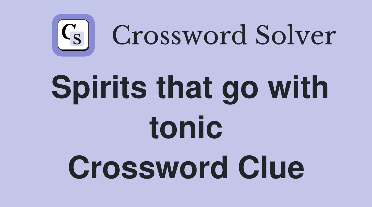 Spirits that go with tonic Crossword Clue