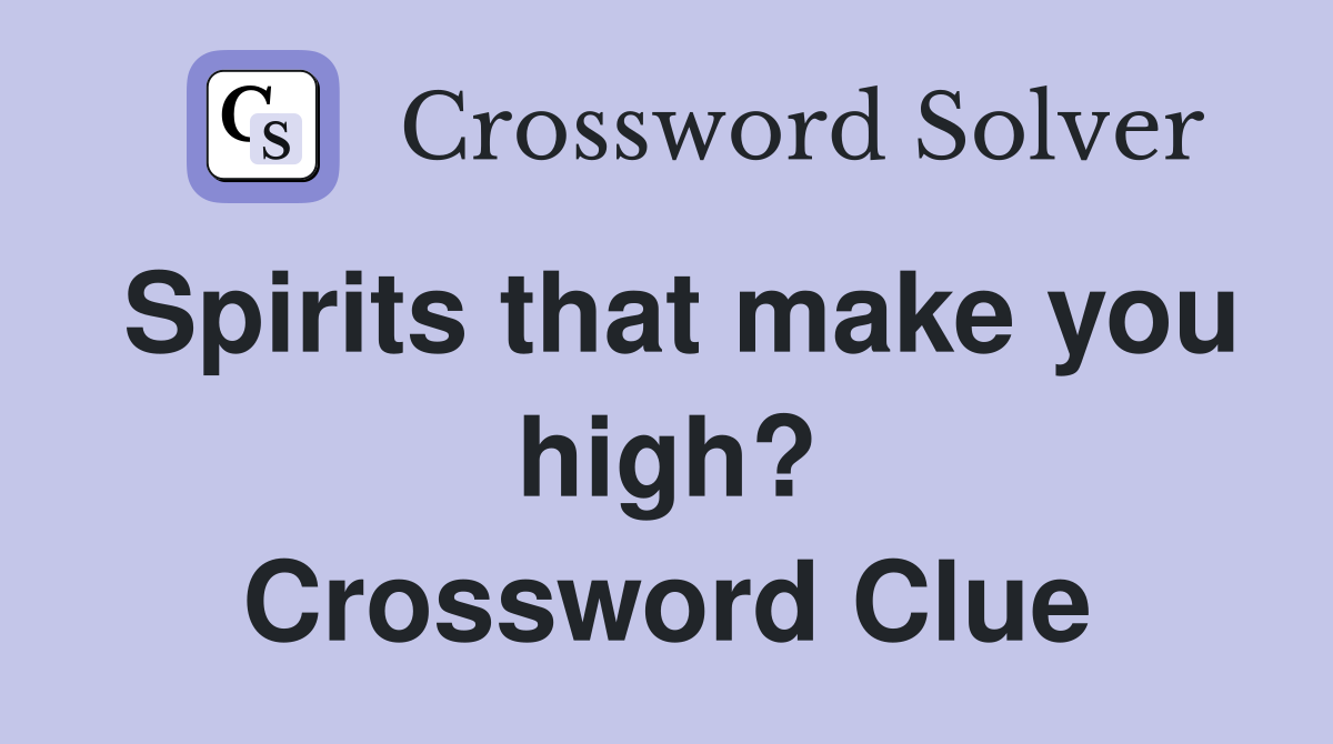 Spirits that make you high? Crossword Clue