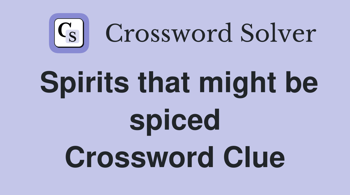 Spirits that might be spiced Crossword Clue