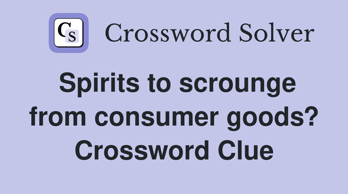 Spirits to scrounge from consumer goods? Crossword Clue