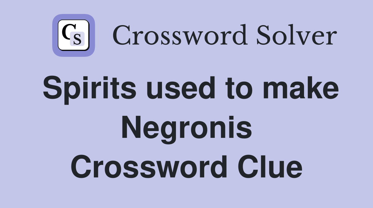 Spirits used to make Negronis Crossword Clue