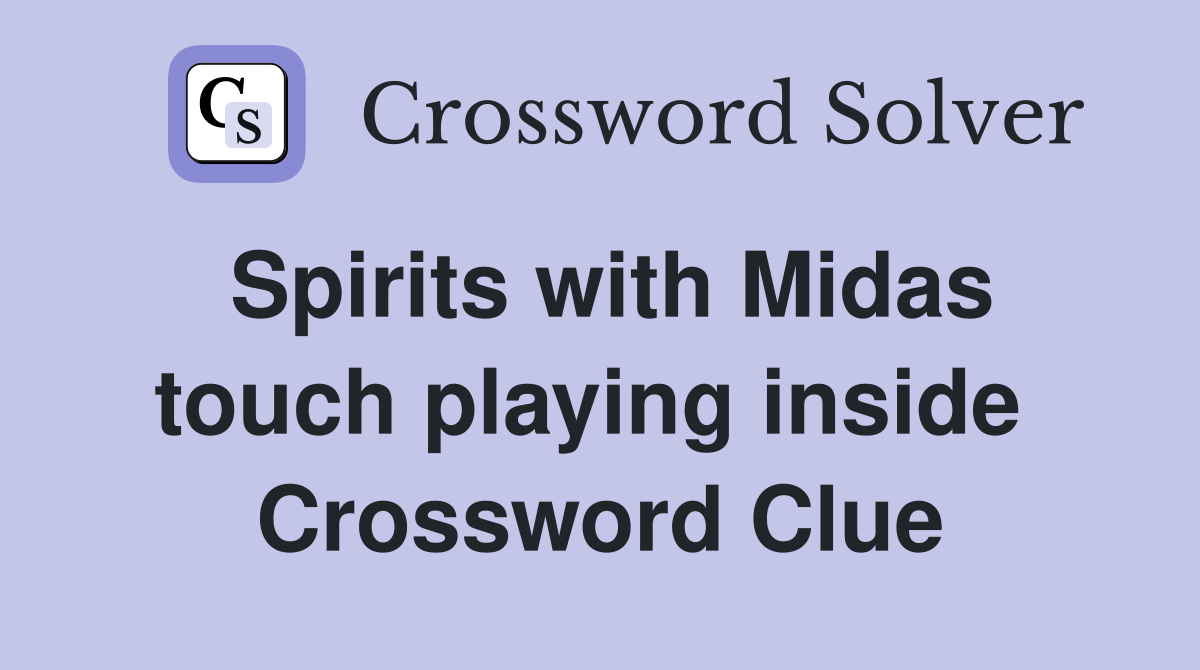 Spirits with Midas touch playing inside  Crossword Clue