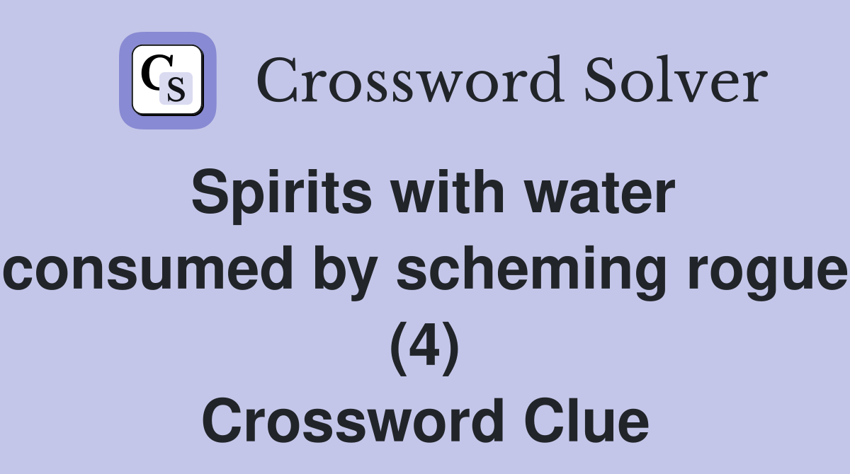 Spirits with water consumed by scheming rogue (4) Crossword Clue