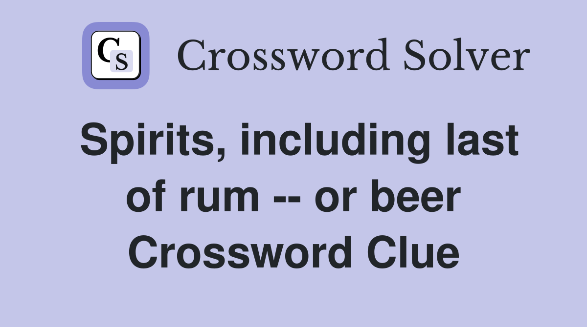 Spirits, including last of rum -- or beer Crossword Clue