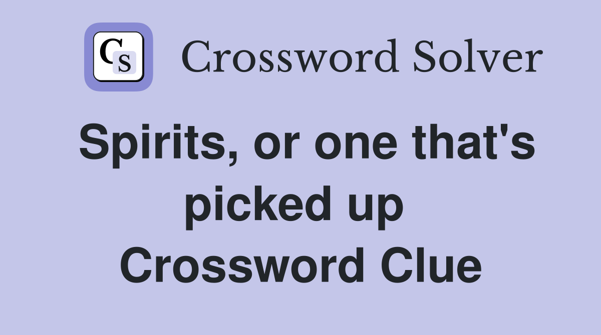 Spirits, or one that's picked up  Crossword Clue