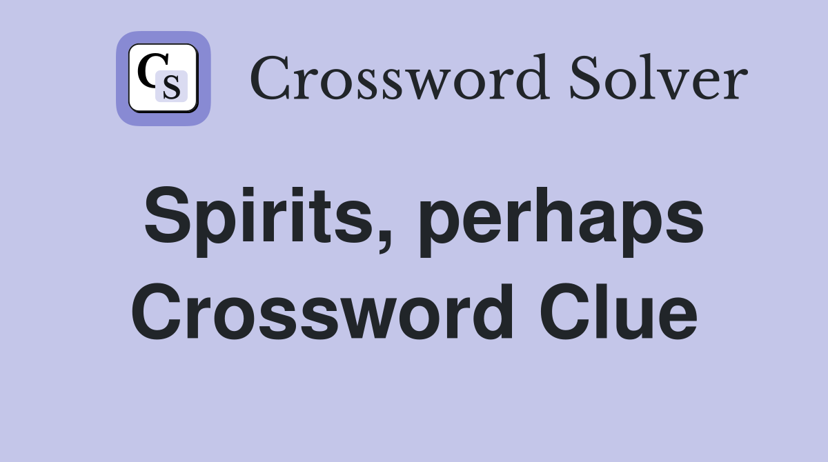 Spirits, perhaps Crossword Clue