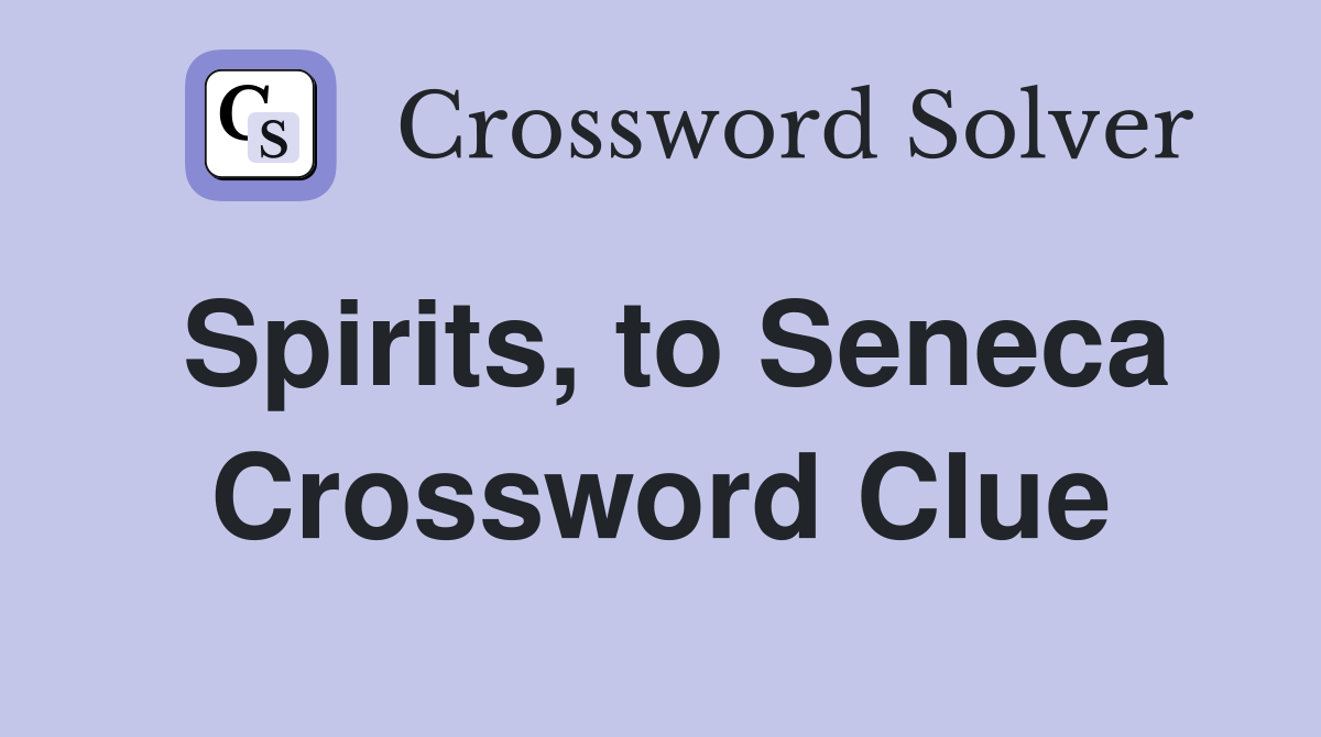 Spirits, to Seneca Crossword Clue