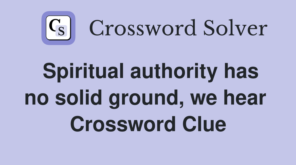 Spiritual authority has no solid ground, we hear  Crossword Clue