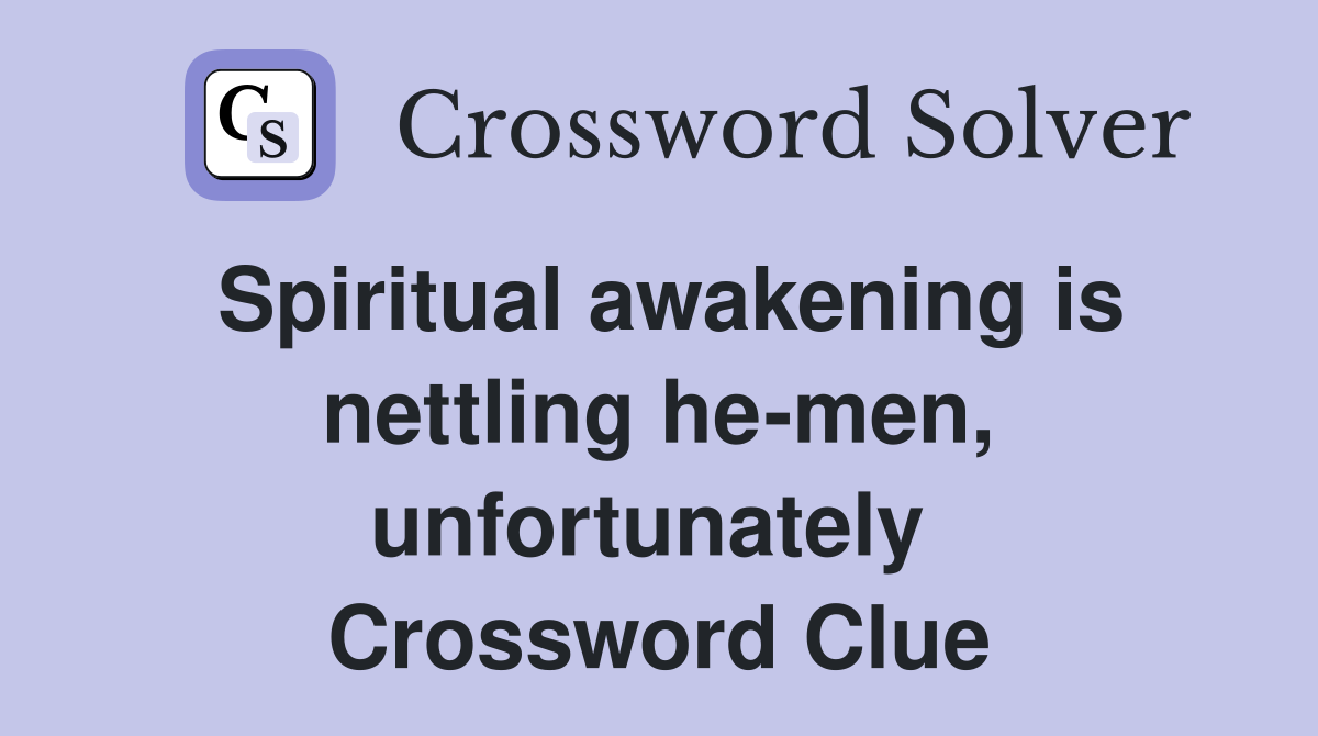 Spiritual awakening is nettling he-men, unfortunately  Crossword Clue