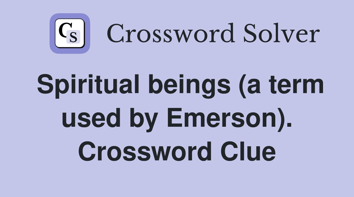 Spiritual beings (a term used by Emerson). Crossword Clue