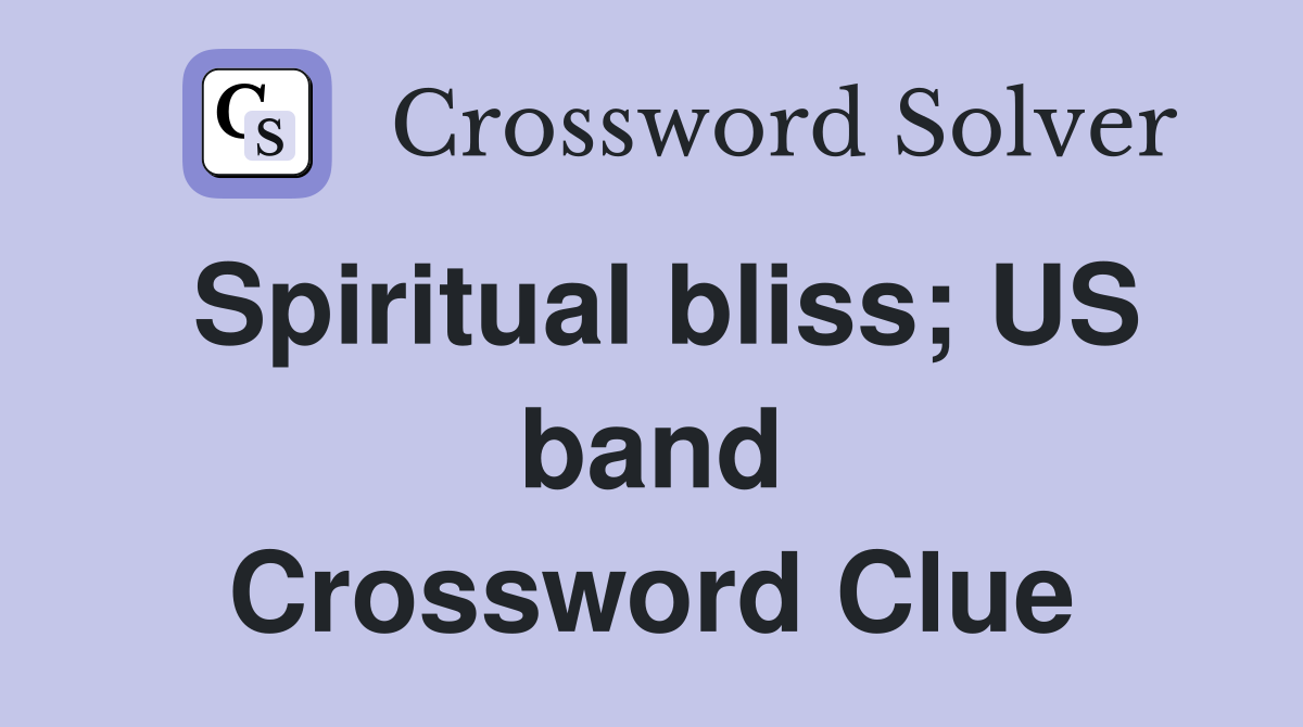 Spiritual bliss; US band Crossword Clue