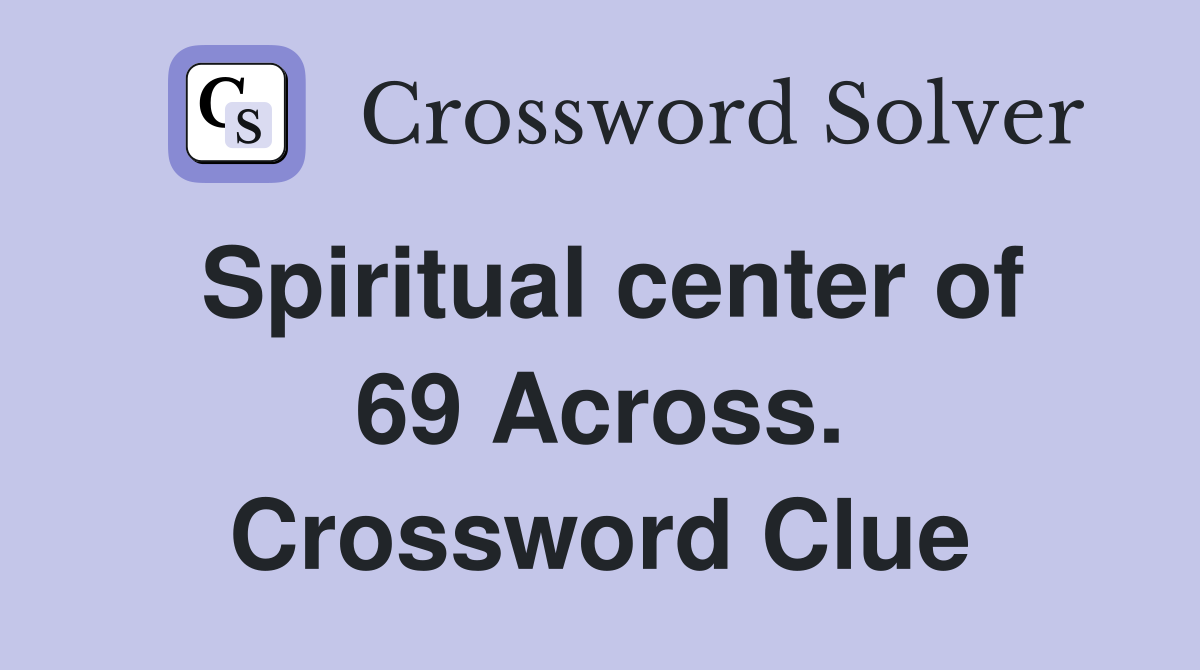 Spiritual center of 69 Across. Crossword Clue