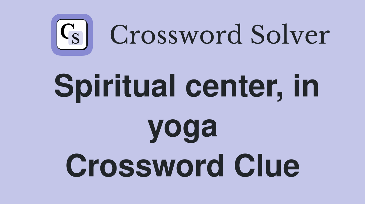 Spiritual center, in yoga Crossword Clue