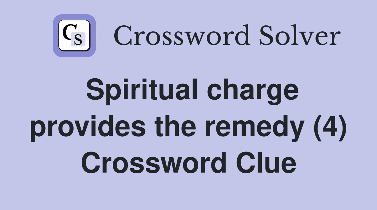 Spiritual charge provides the remedy (4) Crossword Clue