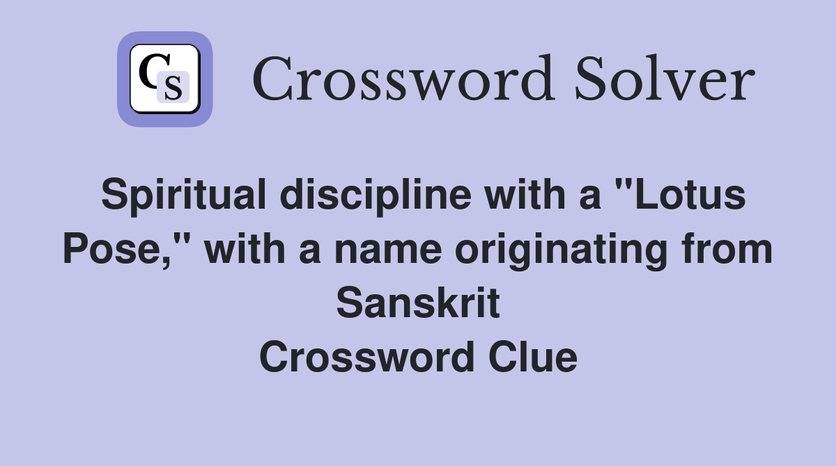 Spiritual discipline with a "Lotus Pose," with a name originating from Sanskrit Crossword Clue