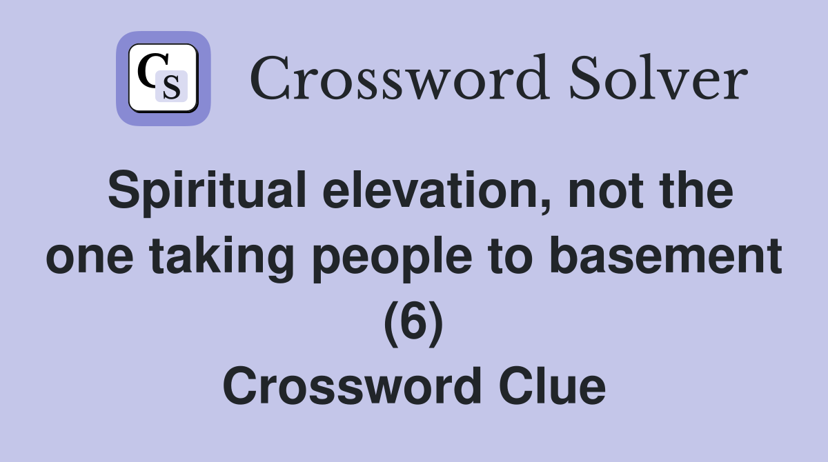 Spiritual elevation, not the one taking people to basement (6) Crossword Clue
