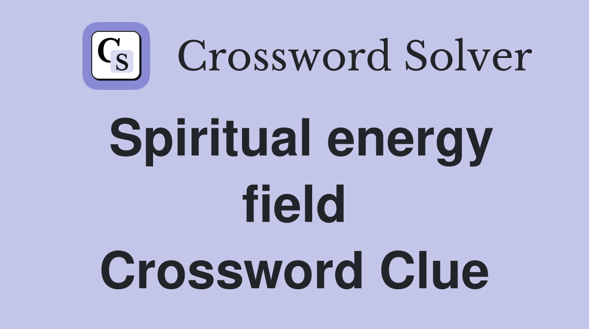 Spiritual energy field Crossword Clue