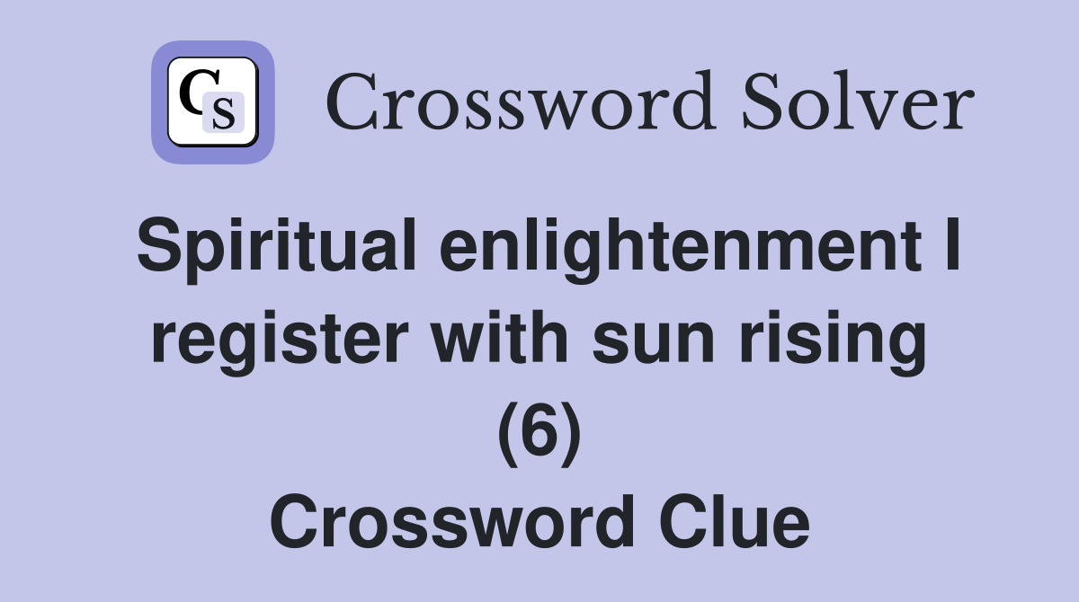 Spiritual enlightenment I register with sun rising (6) Crossword Clue