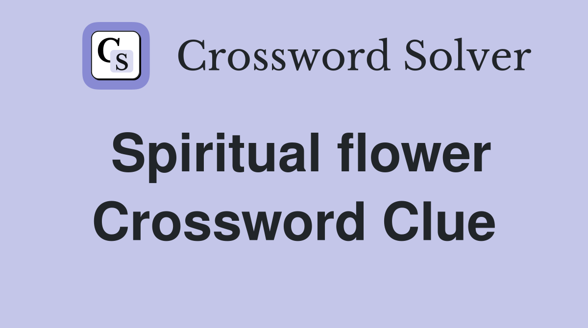 Spiritual flower Crossword Clue