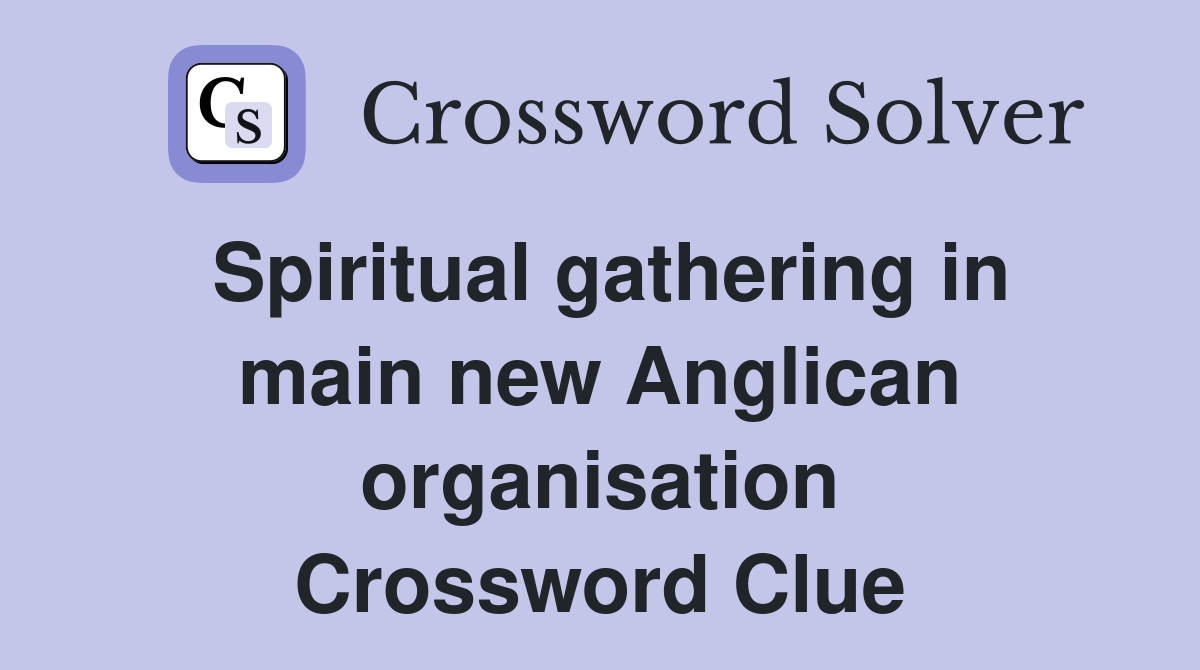 Spiritual gathering in main new Anglican organisation Crossword Clue